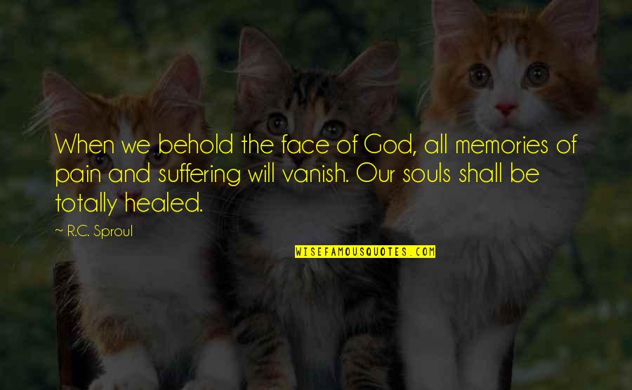 Healed Quotes By R.C. Sproul: When we behold the face of God, all