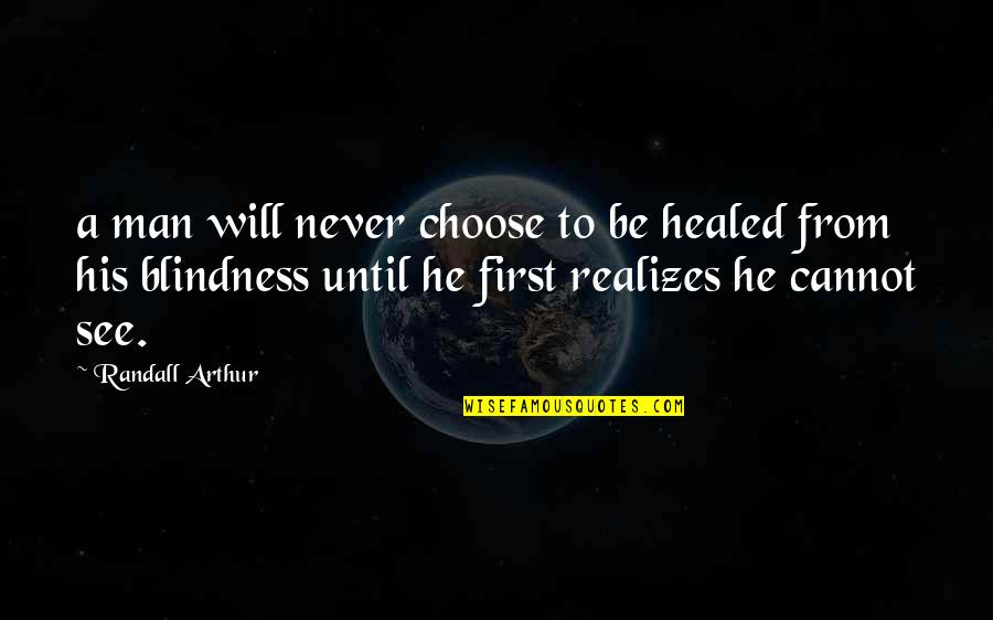 Healed Quotes By Randall Arthur: a man will never choose to be healed Healed Quotes By Randall Arthur: a man will never choose to be healed