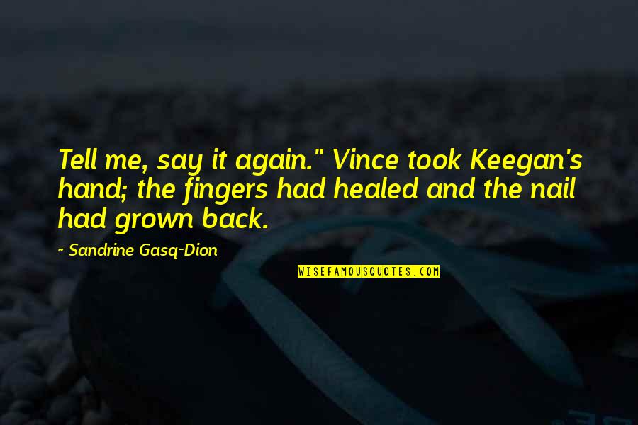 Healed Quotes By Sandrine Gasq-Dion: Tell me, say it again." Vince took Keegan's
