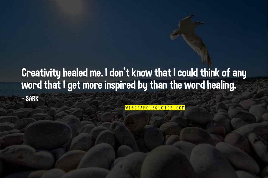 Healed Quotes By SARK: Creativity healed me. I don't know that I Healed Quotes By SARK: Creativity healed me. I don't know that I