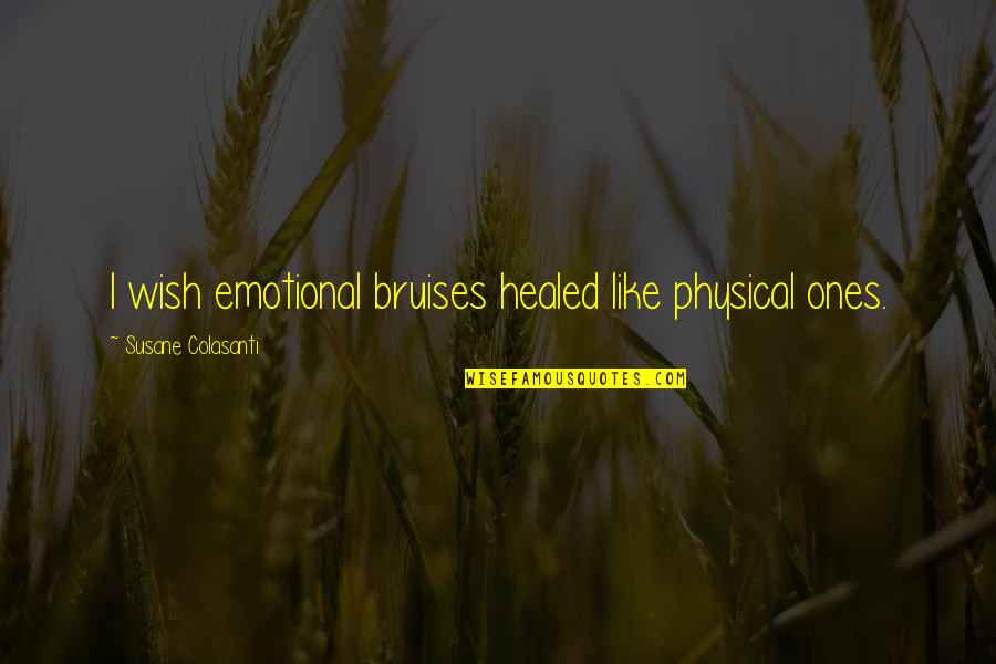 Healed Quotes By Susane Colasanti: I wish emotional bruises healed like physical ones.