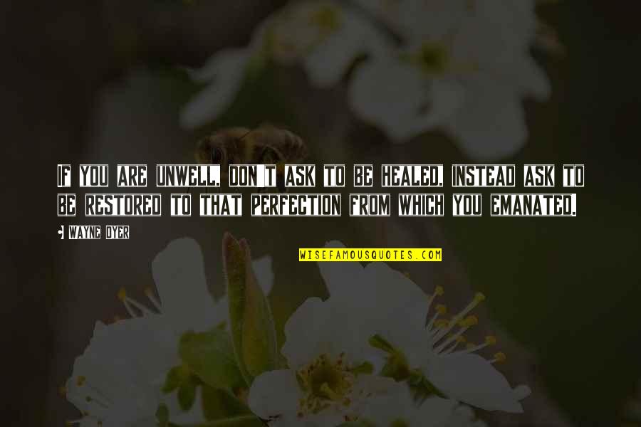 Healed Quotes By Wayne Dyer: If you are unwell, don't ask to be Healed Quotes By Wayne Dyer: If you are unwell, don't ask to be