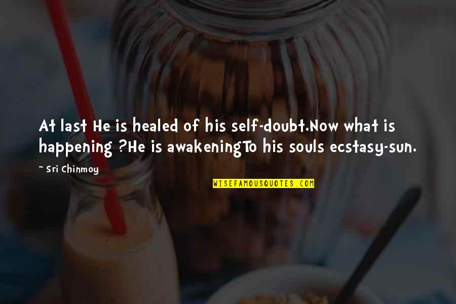 Healed Soul Quotes By Sri Chinmoy: At last He is healed of his self-doubt.Now