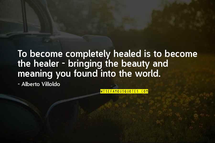 Healed You Quotes By Alberto Villoldo: To become completely healed is to become the