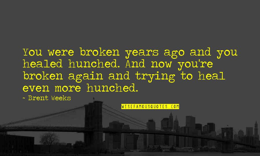 Healed You Quotes By Brent Weeks: You were broken years ago and you healed
