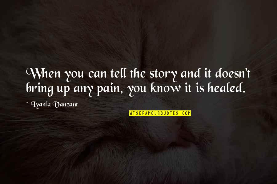 Healed You Quotes By Iyanla Vanzant: When you can tell the story and it