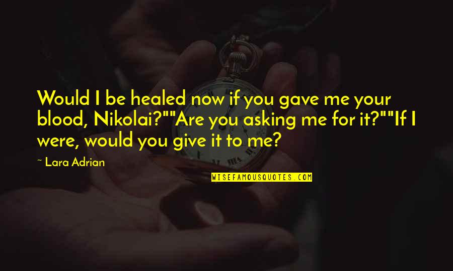 Healed You Quotes By Lara Adrian: Would I be healed now if you gave