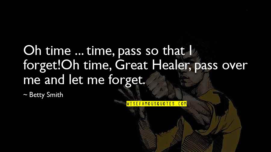 Healer Quotes By Betty Smith: Oh time ... time, pass so that I