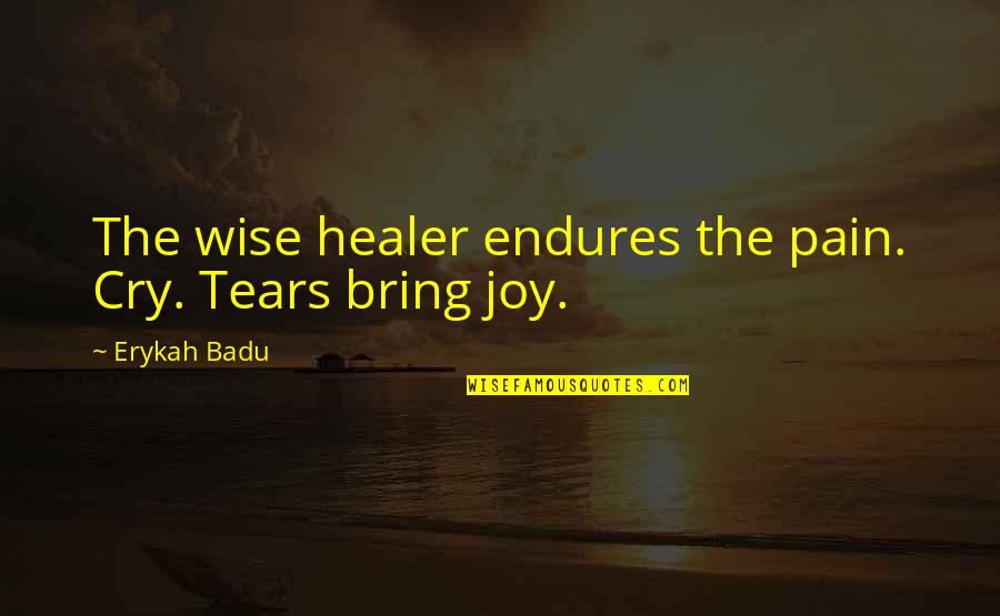 Healer Quotes By Erykah Badu: The wise healer endures the pain. Cry. Tears