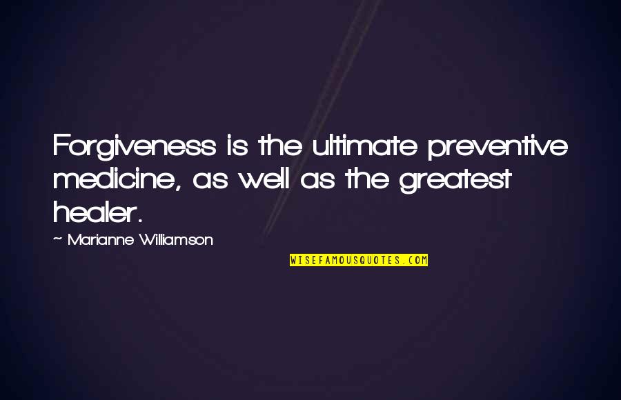 Healer Quotes By Marianne Williamson: Forgiveness is the ultimate preventive medicine, as well