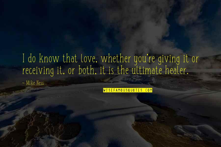 Healer Quotes By Mike Ness: I do know that love, whether you're giving
