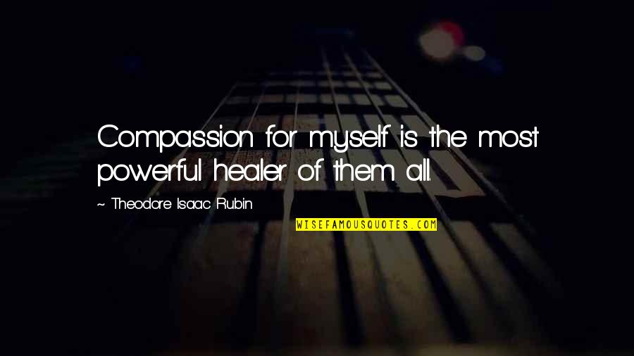 Healer Quotes By Theodore Isaac Rubin: Compassion for myself is the most powerful healer