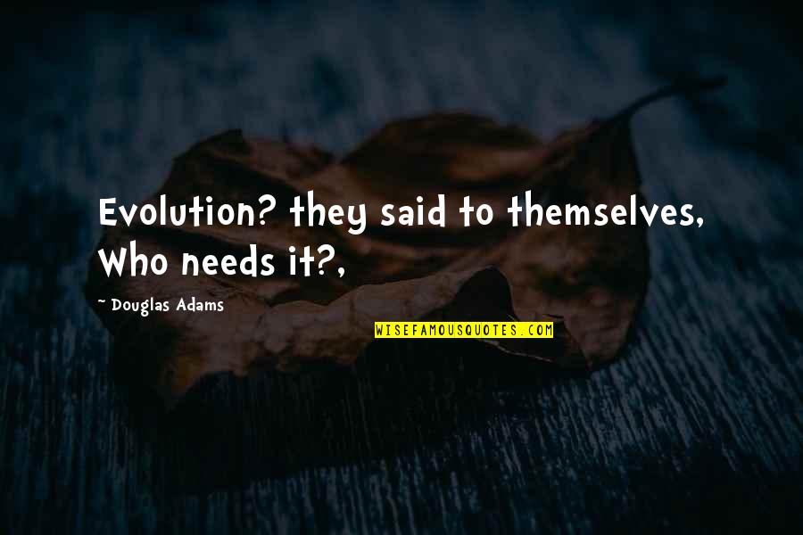Healest Quotes By Douglas Adams: Evolution? they said to themselves, Who needs it?, Healest Quotes By Douglas Adams: Evolution? they said to themselves, Who needs it?,