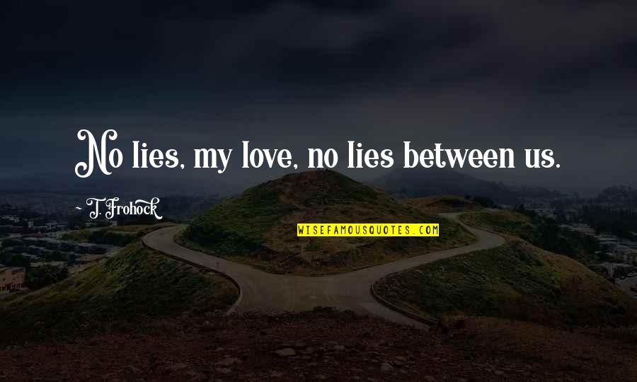 Healest Quotes By T. Frohock: No lies, my love, no lies between us. Healest Quotes By T. Frohock: No lies, my love, no lies between us.