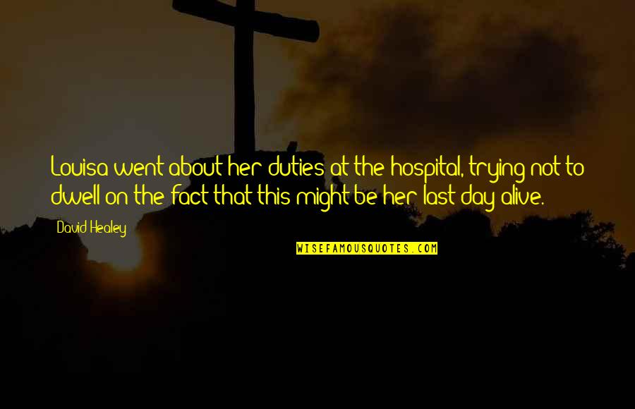 Healey Quotes By David Healey: Louisa went about her duties at the hospital,