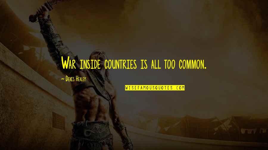 Healey Quotes By Denis Healey: War inside countries is all too common.
