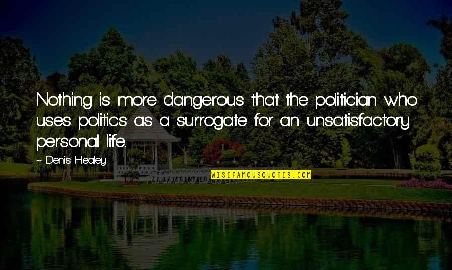 Healey Quotes By Denis Healey: Nothing is more dangerous that the politician who
