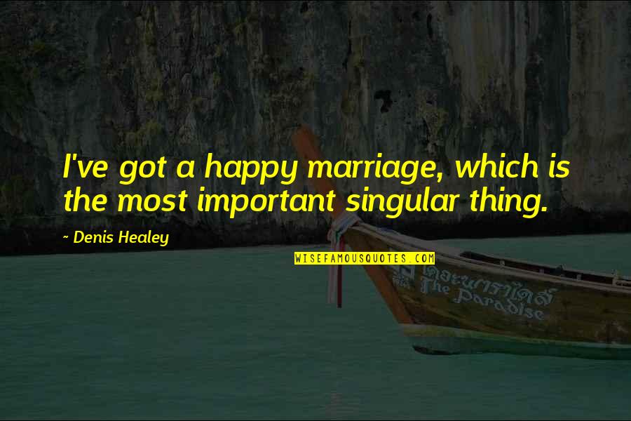 Healey Quotes By Denis Healey: I've got a happy marriage, which is the