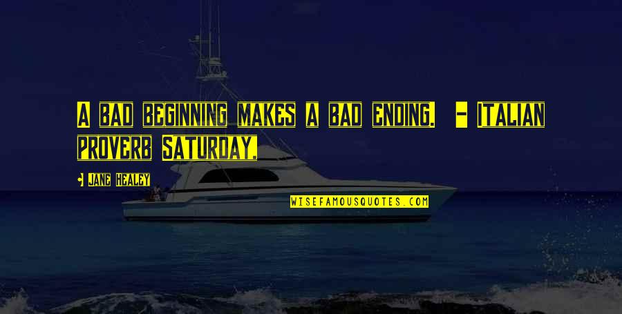 Healey Quotes By Jane Healey: A bad beginning makes a bad ending. -