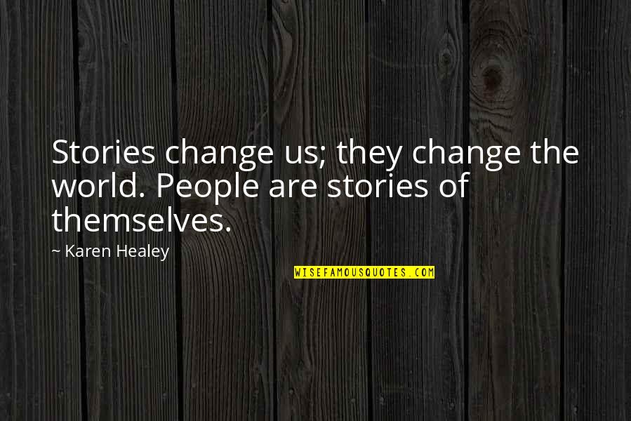 Healey Quotes By Karen Healey: Stories change us; they change the world. People
