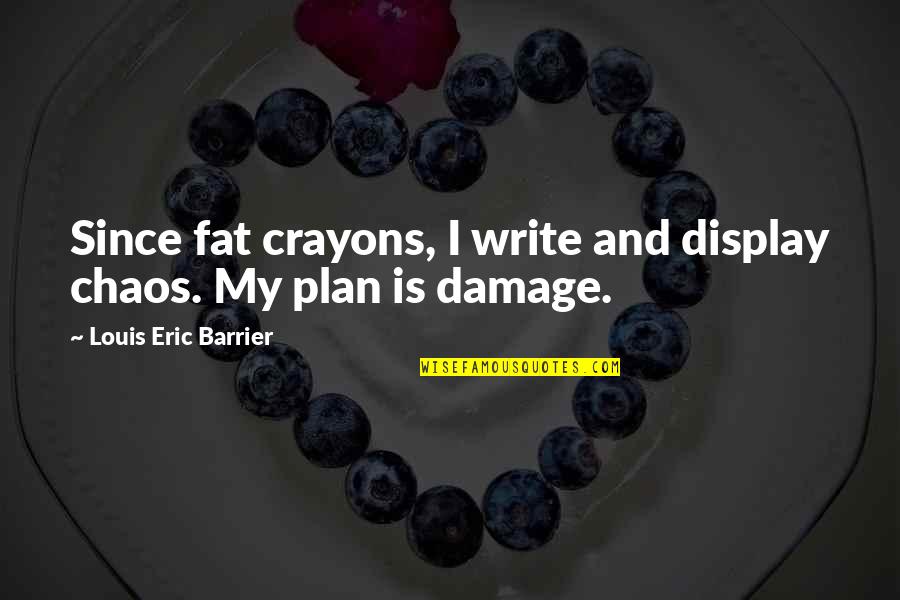 Healeys Gun Quotes By Louis Eric Barrier: Since fat crayons, I write and display chaos.