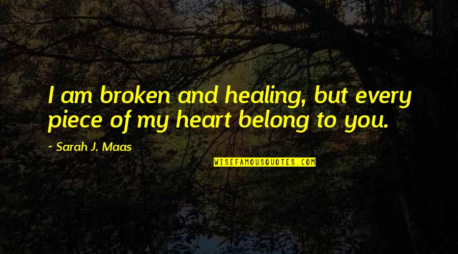 Healing A Broken Heart Quotes By Sarah J. Maas: I am broken and healing, but every piece