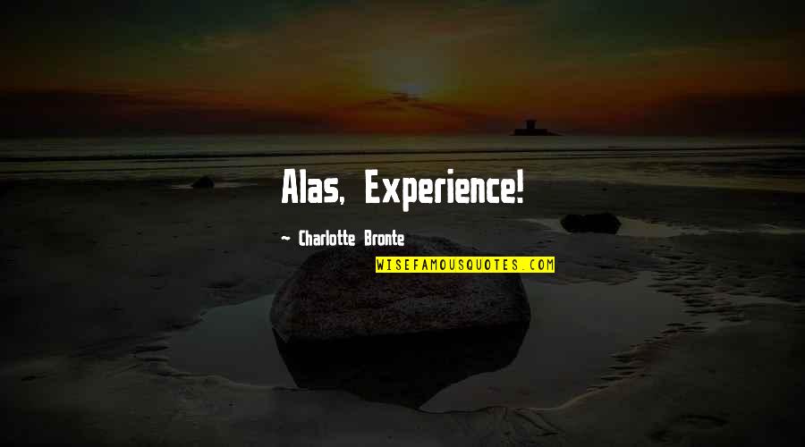 Healing A Broken Soul Quotes By Charlotte Bronte: Alas, Experience! Healing A Broken Soul Quotes By Charlotte Bronte: Alas, Experience!