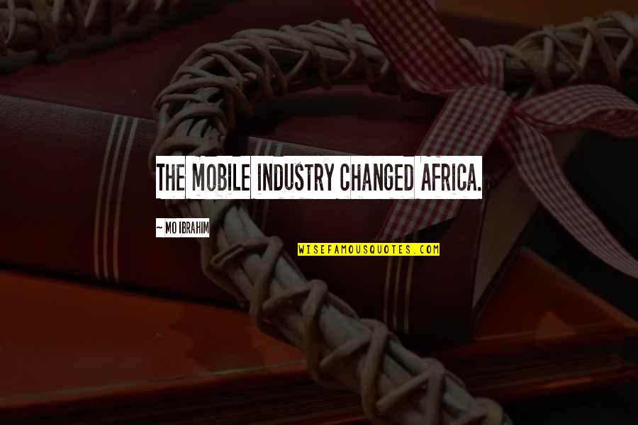 Healing A Broken Soul Quotes By Mo Ibrahim: The mobile industry changed Africa. Healing A Broken Soul Quotes By Mo Ibrahim: The mobile industry changed Africa.