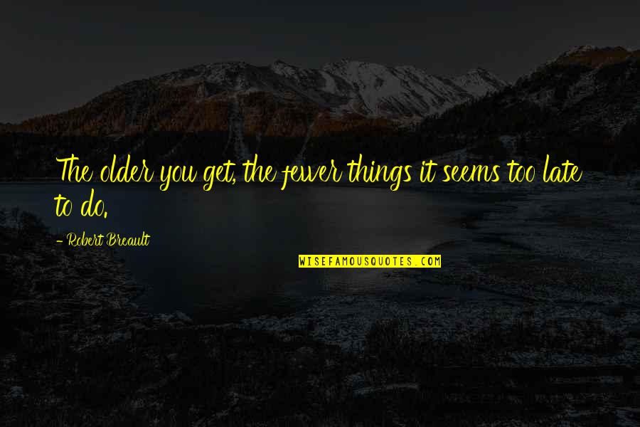 Healing A Broken Soul Quotes By Robert Breault: The older you get, the fewer things it Healing A Broken Soul Quotes By Robert Breault: The older you get, the fewer things it