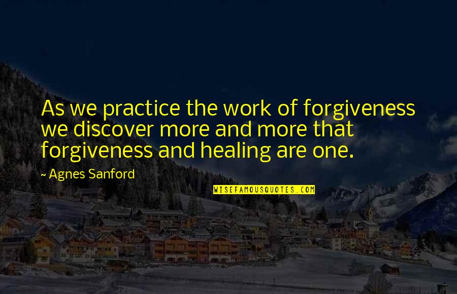 Healing And Forgiveness Quotes By Agnes Sanford: As we practice the work of forgiveness we