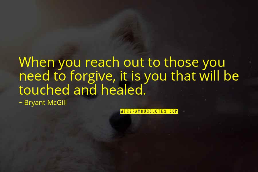 Healing And Forgiveness Quotes By Bryant McGill: When you reach out to those you need