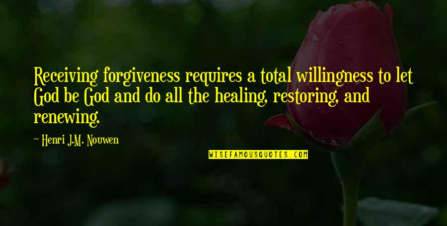 Healing And Forgiveness Quotes By Henri J.M. Nouwen: Receiving forgiveness requires a total willingness to let