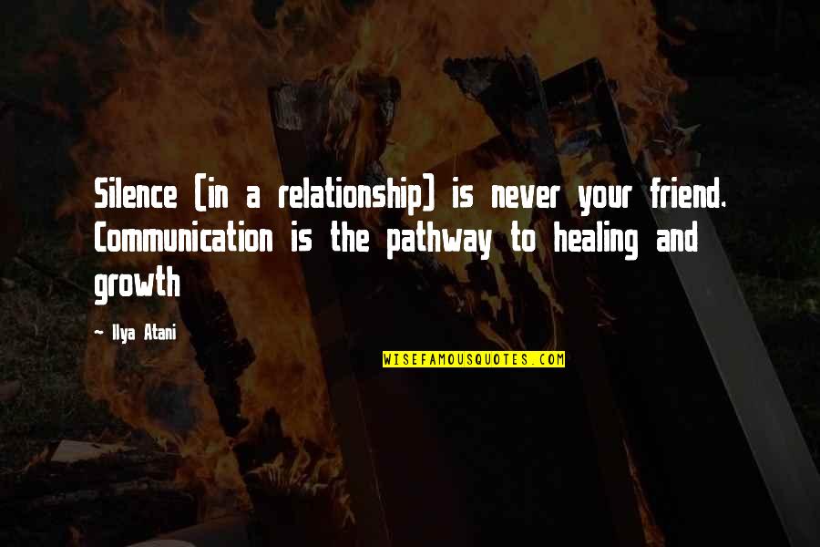 Healing And Growth Quotes By Ilya Atani: Silence (in a relationship) is never your friend. Healing And Growth Quotes By Ilya Atani: Silence (in a relationship) is never your friend.