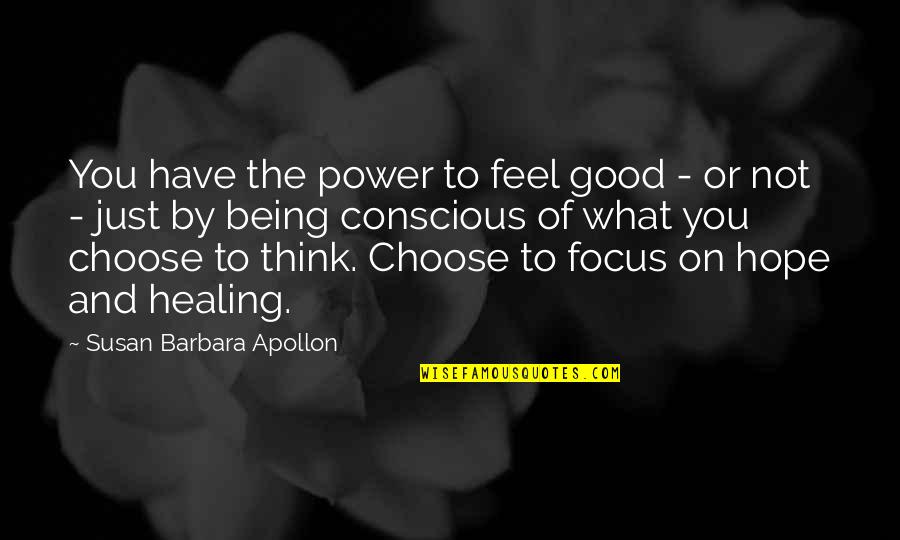 Healing And Growth Quotes By Susan Barbara Apollon: You have the power to feel good - Healing And Growth Quotes By Susan Barbara Apollon: You have the power to feel good -