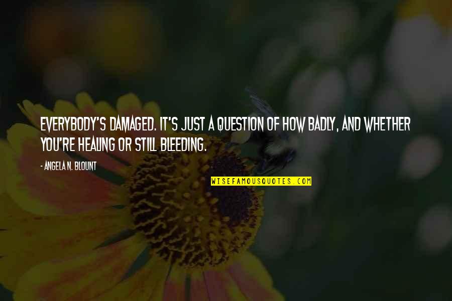 Healing And Hope Quotes By Angela N. Blount: Everybody's damaged. It's just a question of how Healing And Hope Quotes By Angela N. Blount: Everybody's damaged. It's just a question of how