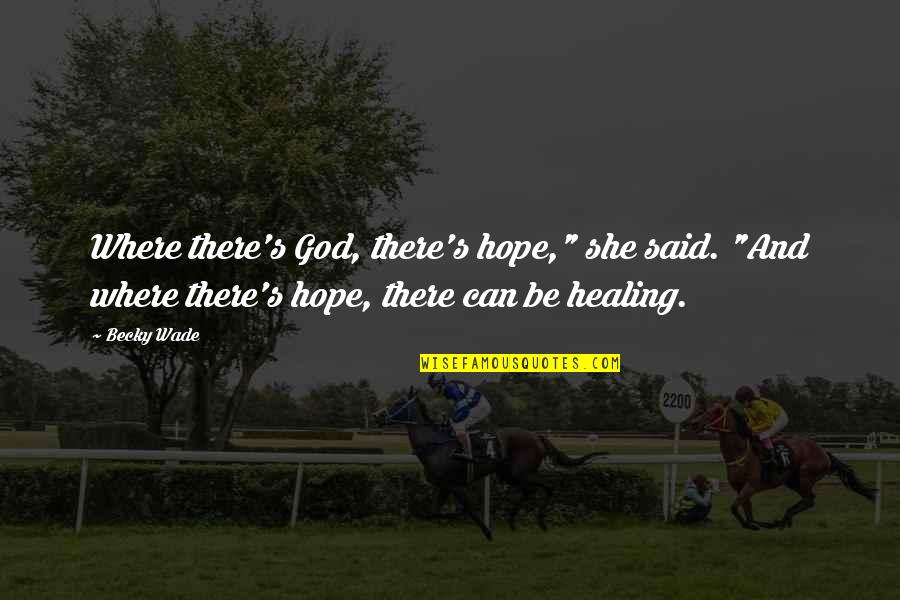 Healing And Hope Quotes By Becky Wade: Where there's God, there's hope," she said. "And Healing And Hope Quotes By Becky Wade: Where there's God, there's hope," she said. "And