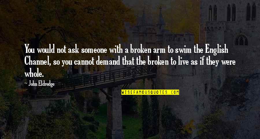 Healing And Restoration Quotes By John Eldredge: You would not ask someone with a broken