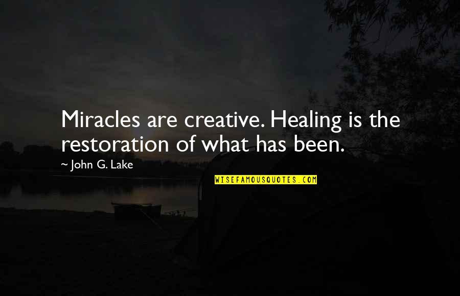 Healing And Restoration Quotes By John G. Lake: Miracles are creative. Healing is the restoration of