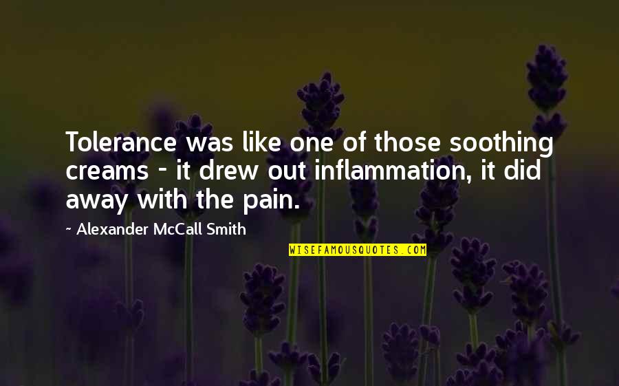 Healing And Soothing Quotes By Alexander McCall Smith: Tolerance was like one of those soothing creams Healing And Soothing Quotes By Alexander McCall Smith: Tolerance was like one of those soothing creams