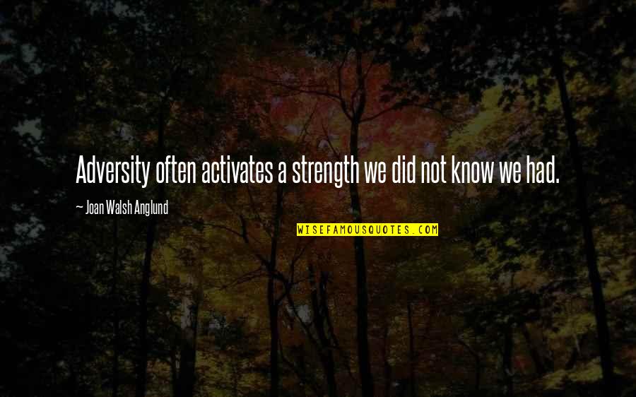Healing And Strength Quotes By Joan Walsh Anglund: Adversity often activates a strength we did not Healing And Strength Quotes By Joan Walsh Anglund: Adversity often activates a strength we did not