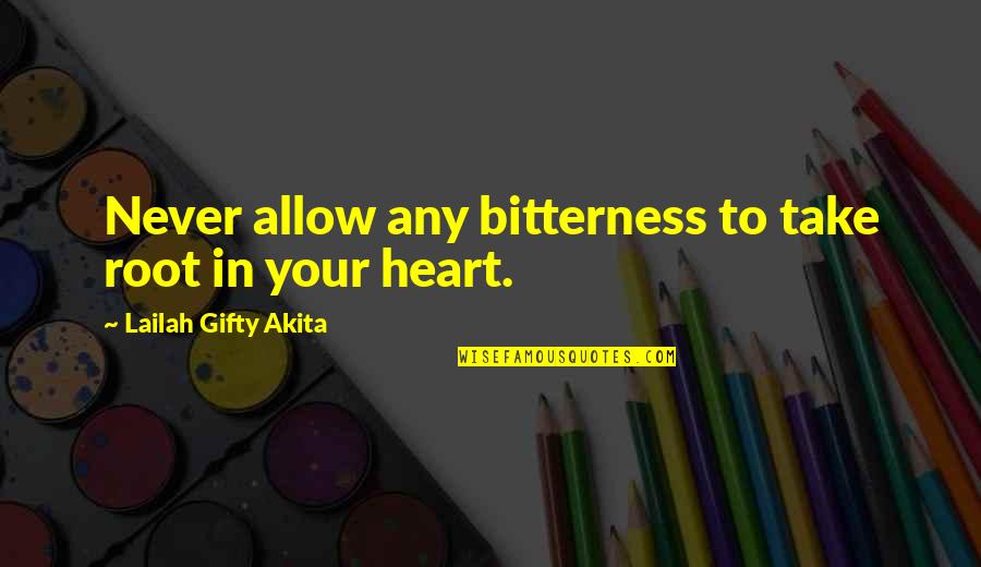 Healing And Strength Quotes By Lailah Gifty Akita: Never allow any bitterness to take root in Healing And Strength Quotes By Lailah Gifty Akita: Never allow any bitterness to take root in