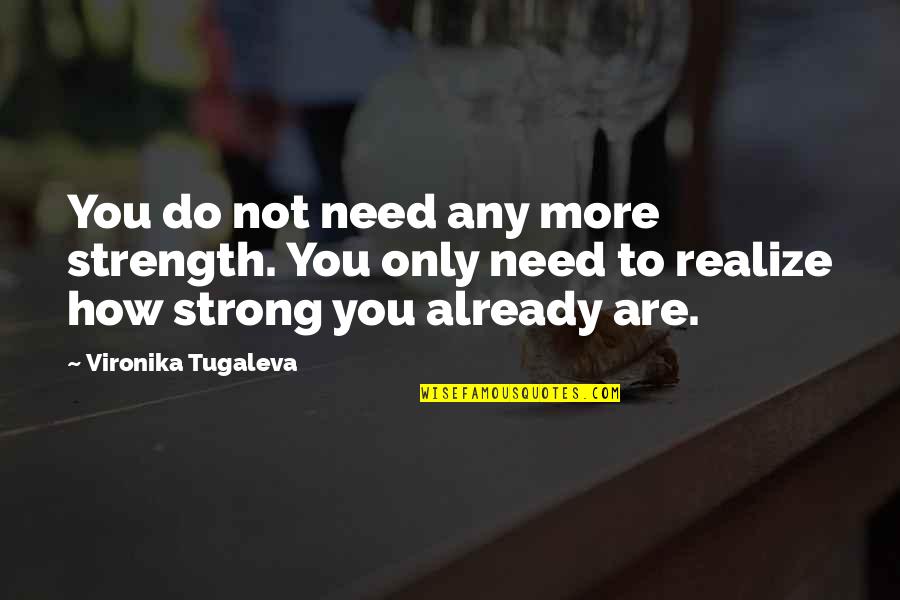 Healing And Strength Quotes By Vironika Tugaleva: You do not need any more strength. You