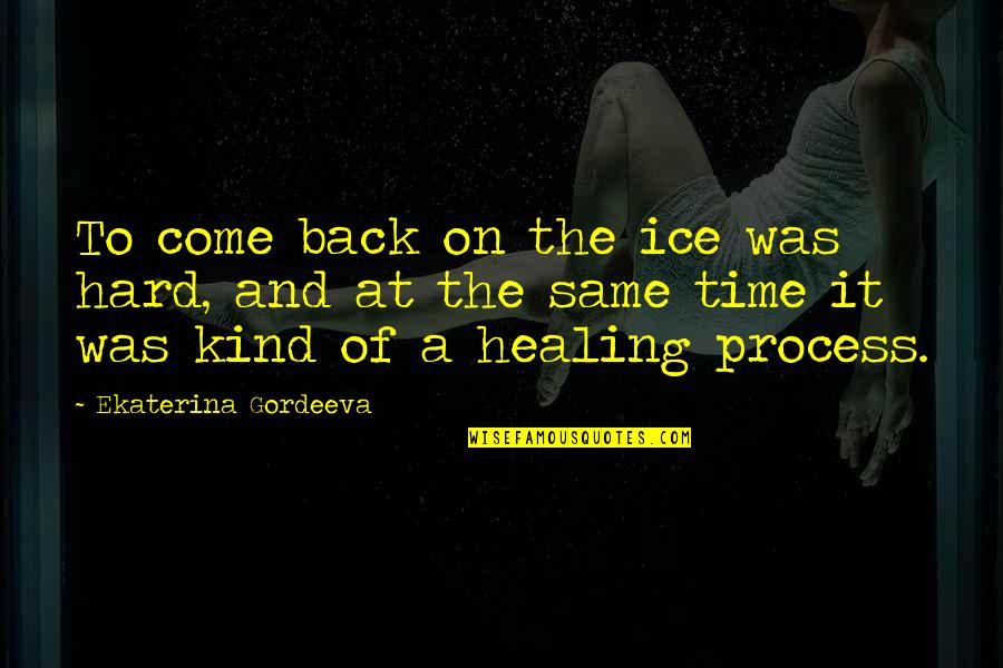 Healing And Time Quotes By Ekaterina Gordeeva: To come back on the ice was hard,
