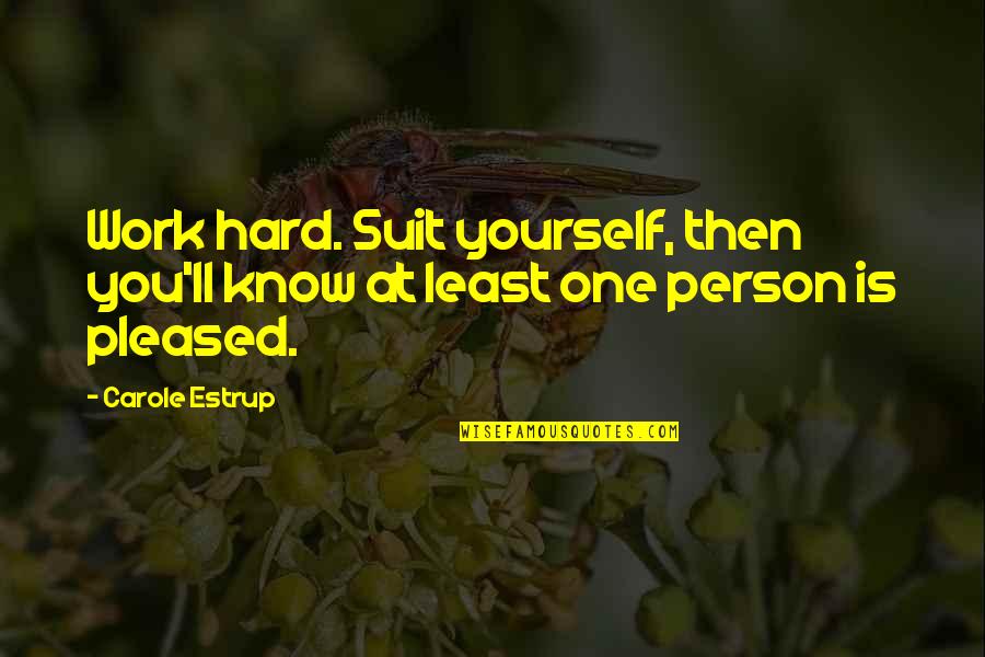 Healing Art Quotes By Carole Estrup: Work hard. Suit yourself, then you'll know at