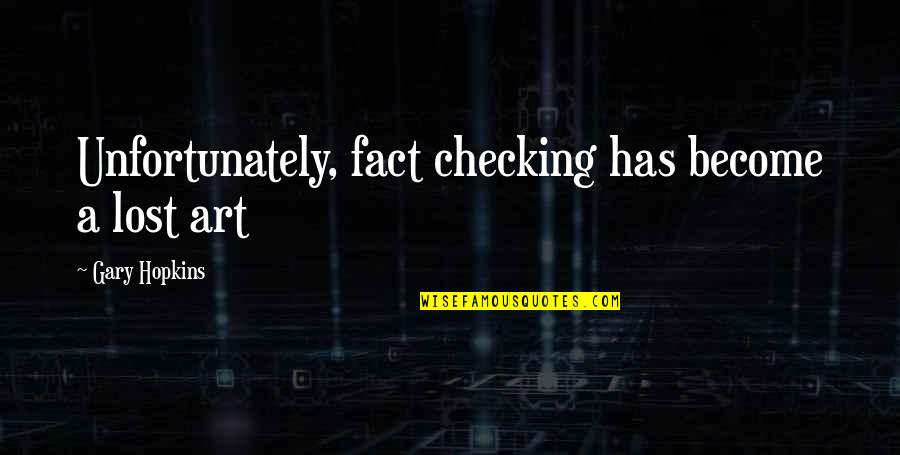 Healing Art Quotes By Gary Hopkins: Unfortunately, fact checking has become a lost art