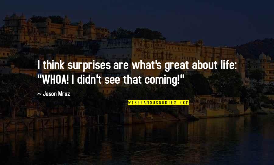 Healing Art Quotes By Jason Mraz: I think surprises are what's great about life: