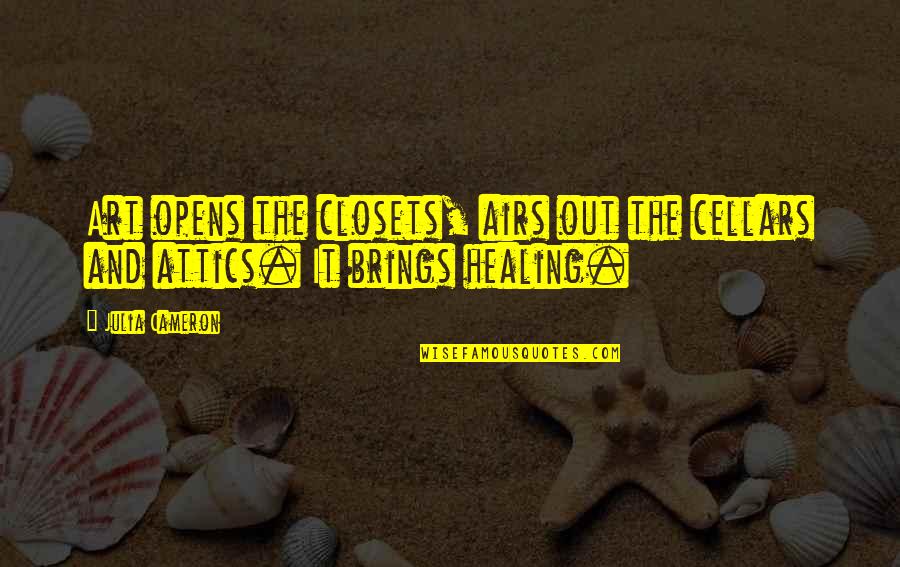 Healing Art Quotes By Julia Cameron: Art opens the closets, airs out the cellars