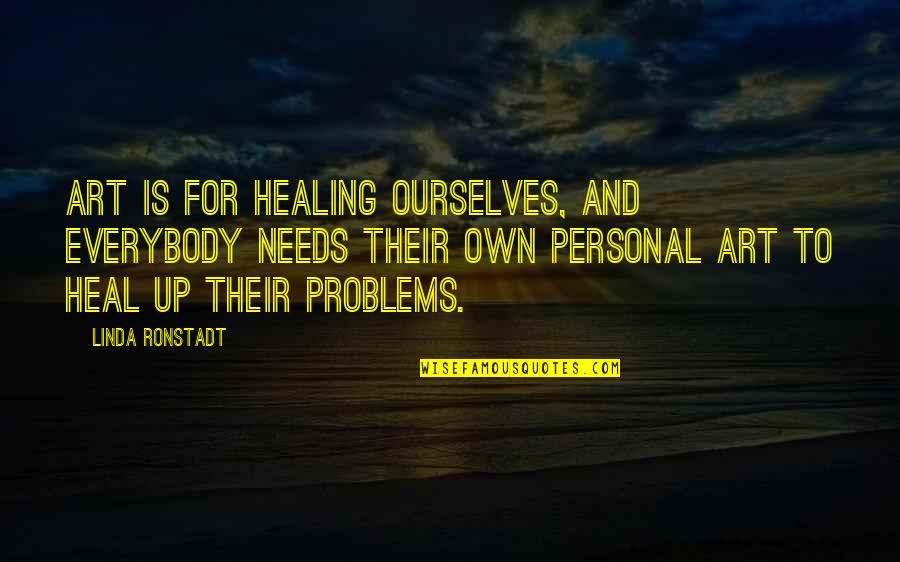 Healing Art Quotes By Linda Ronstadt: Art is for healing ourselves, and everybody needs