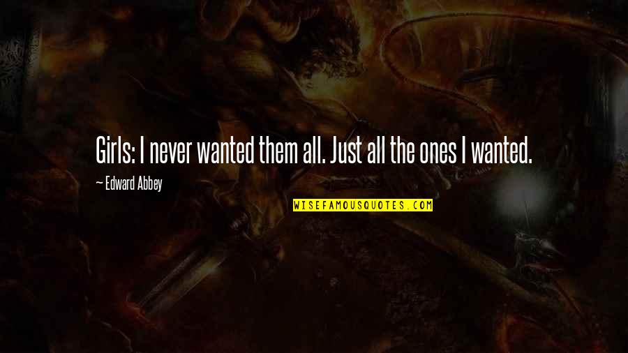 Healing Balm Quotes By Edward Abbey: Girls: I never wanted them all. Just all Healing Balm Quotes By Edward Abbey: Girls: I never wanted them all. Just all