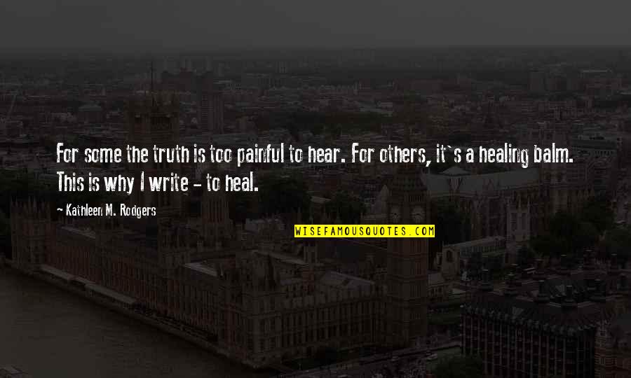 Healing Balm Quotes By Kathleen M. Rodgers: For some the truth is too painful to Healing Balm Quotes By Kathleen M. Rodgers: For some the truth is too painful to